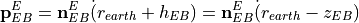 \mathbf{p}_{EB}^{E} = \mathbf{n}_{EB}^{E} \dot (r_{earth}+h_{EB}) =  \mathbf{n}_{EB}^{E} \dot (r_{earth}-z_{EB})