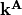\mathbf{k}^{\mathbf{A}}